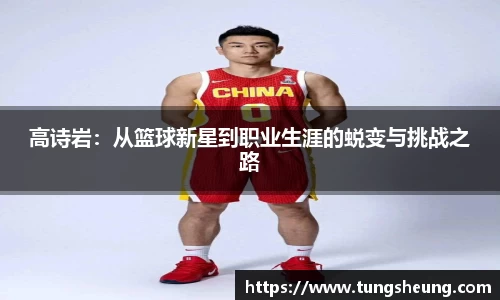 高诗岩：从篮球新星到职业生涯的蜕变与挑战之路